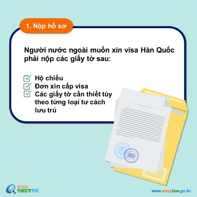 1. Nộp hồ sơ Người nước ngoài muốn xin visa Hàn Quốc phải nộp các giấy tờ sau: Hộ chiếu Đơn xin cấp visa Các giấy tờ cần thiết tùy theo từng loại tư cách lưu trú